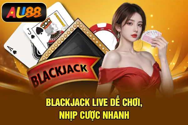 Casino AU88 – Sảnh Game Live Đẳng Cấp, Chuẩn Quốc Tế Blackjack live dễ chơi, nhịp cược nhanh