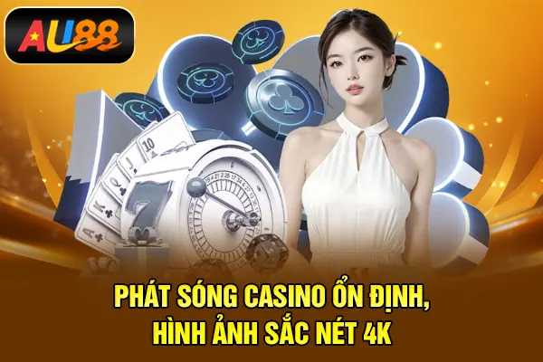 Casino AU88 – Sảnh Game Live Đẳng Cấp, Chuẩn Quốc Tế Phát sóng Casino ổn định, hình ảnh sắc nét 4K