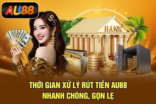 Rút Tiền AU88 – Thanh Toán Minh Bạch, Đúng Cam Kết Thời gian xử lý rút tiền AU88 nhanh chóng, gọn lẹ