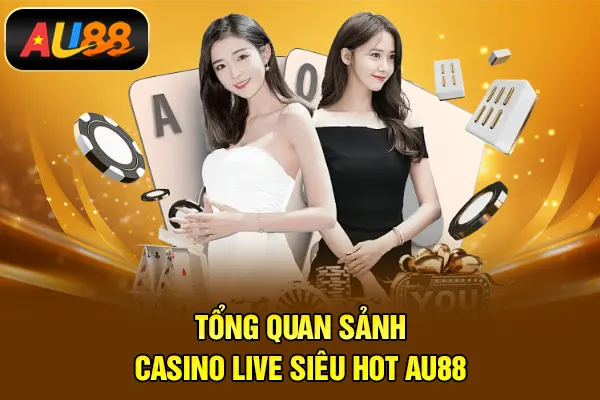 Casino AU88 – Sảnh Game Live Đẳng Cấp, Chuẩn Quốc Tế Tổng quan sảnh casino live siêu hot AU88